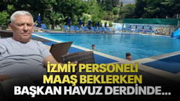 İzmit personeli maaş beklerken başkan havuz derdinde…
